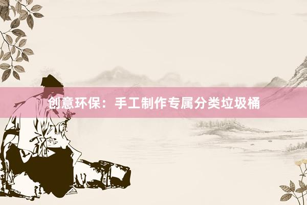 创意环保：手工制作专属分类垃圾桶